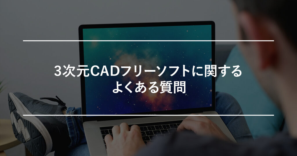 3次元CADフリーソフトに関するよくある質問