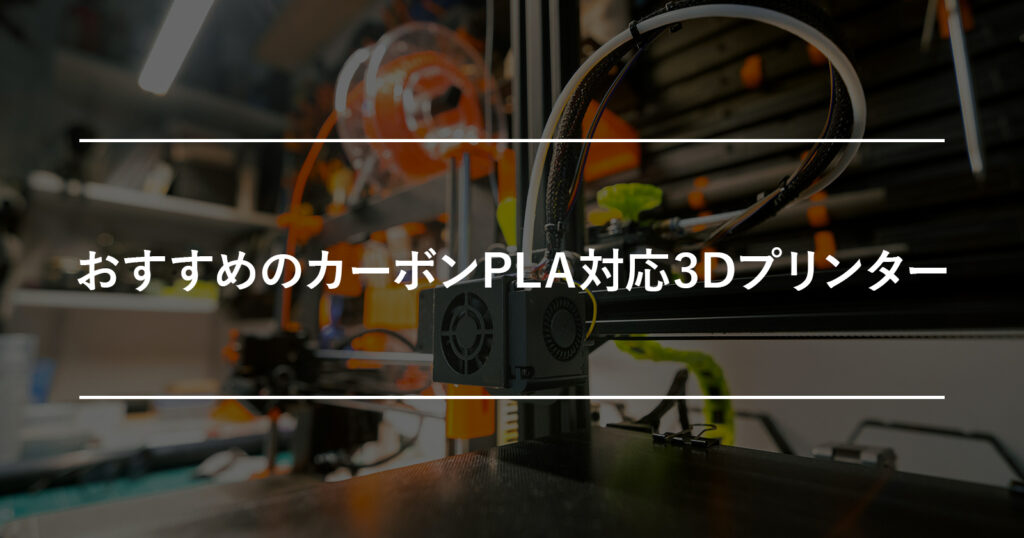 おすすめのカーボンPLA対応3Dプリンター3選